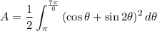 \displaystyle A=\dfrac{1}{2}\int_\pi^{\frac{7\pi}{6}}{(\cos{\theta}+\sin{2\theta})^2}\,d\theta