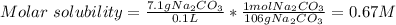 Molar \ solubility=\frac{7.1gNa_2CO_3}{0.1L}*\frac{1molNa_2CO_3}{106gNa_2CO_3}=0.67M