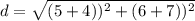 d = \sqrt{(5 + 4))^2 + (6 + 7))^2}
