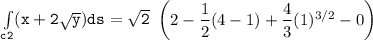 \mathtt{\int  \limits _{c2} (x+ 2 \sqrt{y}) ds =  \sqrt{2}  }  \ \begin {pmatrix} 2 -\dfrac{1}{2} (4-1)+\dfrac{4}{3} (1)^{3/2} -0 \end {pmatrix} }