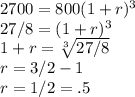 2700=800(1+r)^3\\27/8=(1+r)^3\\1+r=\sqrt[3]{27/8}\\r=3/2-1\\r=1/2=.5