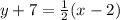 y + 7 =  \frac{1}{2} (x - 2)