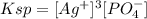 Ksp=[Ag^+]^3[PO_4^-]