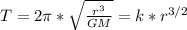 T = 2\pi*\sqrt{\frac{r^{3}}{GM}} = k*r^{3/2}