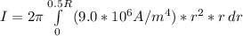 I  = 2\pi  \int\limits^{0.5 R}_{0} {( 9.0*10^6A/m^4) * r^2 * r} \, dr