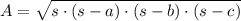 A = \sqrt{s \cdot (s-a)\cdot (s-b)\cdot (s-c)}
