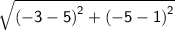 \mathsf{ \sqrt{ {( - 3 - 5)}^{2} +  {( - 5 - 1)}^{2}  } }