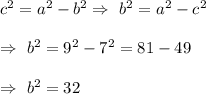c^2=a^2-b^2\Rightarrow\ b^2= a^2-c^2\\\\\Rightarrow\ b^2={9^2-7^2}={81-49}\\\\\Rightarrow\ b^2=32