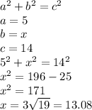 a^{2} +b^2=c^2\\a=5\\b=x\\c=14\\5^2+x^2=14^2\\x^2=196-25\\x^2=171\\x=3\sqrt{19} =13.08