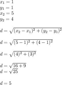 x_1=1\\y_1=1\\x_2 =5\\y_2 = 4\\\\d = \sqrt{(x_2-x_1)^{2}+(y_2-y_1)^2 } \\\\d = \sqrt{(5-1)^2+(4-1)^2} \\\\d = \sqrt{(4)^2+(3)^2}\\ \\d = \sqrt{16+9}\\ d = \sqrt{25}\\ \\d = 5