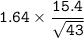 \mathtt{1.64 \times \dfrac{15.4}{\sqrt{43}}}
