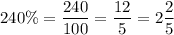 \displaystyle 240\% = \frac{240}{100} =\frac{12}{5} =2\frac{2}{5}