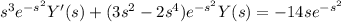 s^3e^{-s^2}Y'(s)+(3s^2-2s^4)e^{-s^2}Y(s)=-14se^{-s^2}