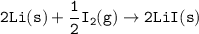 \mathtt{2Li(s) + \dfrac{1}{2} I_2(g) \to 2LiI(s)}