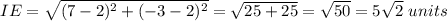 IE=\sqrt{(7-2)^2+(-3-2)^2}=\sqrt{25+25}=\sqrt{50}=5\sqrt{2}\ units