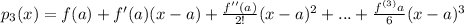 p_{3}(x) = f(a) + f'(a) (x-a)+\frac{f''(a)}{2!} (x-a)^{2} +...+\frac{f^{(3)}a}{6} (x-a)^{3}