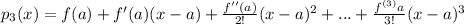 p_{3}(x) = f(a) + f'(a) (x-a)+\frac{f''(a)}{2!} (x-a)^{2} +...+\frac{f^{(3)}a}{3!} (x-a)^{3}