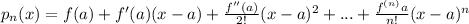 p_{n}(x) = f(a) + f'(a) (x-a)+\frac{f''(a)}{2!} (x-a)^{2} +...+\frac{f^{(n)}a}{n!} (x-a)^{n}