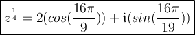 \large\boxed{z^{\frac{1}{4}}=2(cos(\frac{16\pi}{9}))+\mathfrak{i}(sin(\frac{16\pi}{19}))}