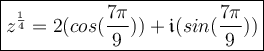 \large\boxed{z^{\frac{1}{4}}=2(cos(\frac{7\pi}{9}))+\mathfrak{i}(sin(\frac{7\pi}{9}))}