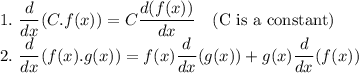 1.\ \dfrac{d}{dx} (C.f(x)) = C\dfrac{d(f(x))}{dx} \ \ \ (\text{C is a constant})\\2.\ \dfrac{d}{dx} (f(x).g(x)) = f(x)\dfrac{d}{dx} (g(x))+g(x)\dfrac{d}{dx} (f(x))