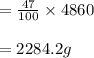= \frac{47}{100} \times 4860 \\\\ = 2284.2 g