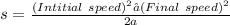 s = \frac{(Intitial \ speed)^2 – (Final \ speed)^2}{2a} \\