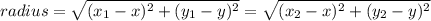 radius = \sqrt{(x_1 - x)^2 + (y_1 - y)^2} = \sqrt{(x_2 - x)^2 + (y_2 - y)^2}