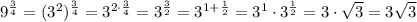 9^\frac34=(3^2)^\frac34=3^{2\cdot\frac34}=3^{\frac32}=3^{1+\frac12}=3^1\cdot3^\frac12=3\cdot\sqrt3=3\sqrt3