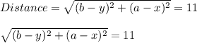 Distance =\sqrt{(b-y)^2+(a-x)^2}=11 \\\\\sqrt{(b-y)^2+(a-x)^2}=11