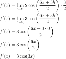 \displaystyle f'(x)=\lim_{h\to0}2\cos\left(\dfrac{6x+3h}{2}\right)\cdot\dfrac{3}{2}\\\\f'(x)=\lim_{h\to0}3\cos\left(\dfrac{6x+3h}{2}\right)\\\\f'(x)=3\cos\left(\dfrac{6x+3\cdot 0}{2}\right)\\\\f'(x)=3\cos\left(\dfrac{6x}{2}\right)\\\\f'(x)=3\cos(3x)