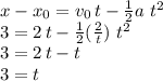 x-x_0=v_0\,t-\frac{1}{2} a\,\,t^2\\3=2\,t -\frac{1}{2} (\frac{2}{t}) \,\,t^2\\3=2\,t-t\\3=t
