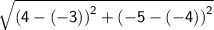 \mathsf{ \sqrt{ {(4 - ( - 3))}^{2}  +  {( - 5 - ( - 4))}^{2} } }