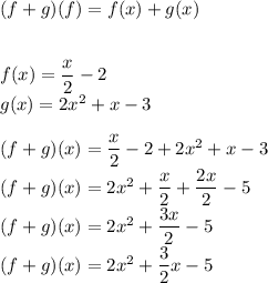 (f+g)(f)=f(x)+g(x)\\\\\\f(x)=\dfrac{x}{2}-2\\g(x)=2x^2+x-3\\\\(f+g)(x)=\dfrac{x}{2}-2+2x^2+x-3\\(f+g)(x)=2x^2+\dfrac{x}{2}+\dfrac{2x}{2}-5\\(f+g)(x)=2x^2+\dfrac{3x}{2}-5\\(f+g)(x)=2x^2+\dfrac{3}{2}x-5