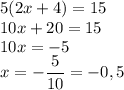 5(2x + 4) = 15\\10x+20=15\\10x=-5\\x=-\dfrac{5}{10}=-0,5