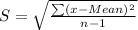 S = \sqrt{\frac{\sum (x - Mean)^2}{n - 1}}