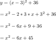 y=(x-3)^2+36\\\\=x^2-2 * 3 * x +3^2+36\\\\=x^2-6x+9+36\\\\=x^2-6x+45