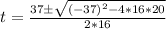 t = \frac{37\±\sqrt{(-37)^2 - 4*16*20}}{2*16}