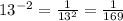 13^{-2} = \frac{1}{13^2} = \frac{1}{169}