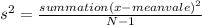 s^2 = \frac{summation ( x - mean vale)^2}{N-1}