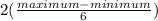2(\frac{maximum-minimum}{6})