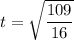 t=\sqrt{\dfrac{109}{16}}