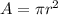 A =  \pi r ^2