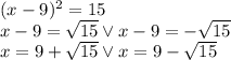 (x-9)^2=15\\x-9=\sqrt{15} \vee x-9=-\sqrt{15}\\x=9+\sqrt{15} \vee x=9-\sqrt{15}