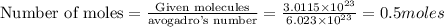 \text{Number of moles}=\frac{\text{Given molecules}}{\text{avogadro's number}}=\frac{3.0115\times 10^{23}}{6.023\times 10^{23}}=0.5moles&#10;