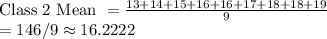 \text{Class 2 Mean }= \frac{13+14+15+16+16+17+18+18+19}{9}\\ =146/9\approx16.2222