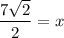 \displaystyle \frac{7\sqrt{2} }{2 }=x
