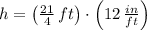 h = \left(\frac{21}{4}\,ft \right)\cdot \left(12\,\frac{in}{ft} \right)