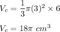 V_c=\dfrac{1}{3}\pi (3)^2\times 6\\\\V_c=18\pi\ cm^3