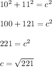 10^2 + 11^2 = c^2\\\\100+121=c^2\\\\221=c^2\\\\c=\sqrt{221}